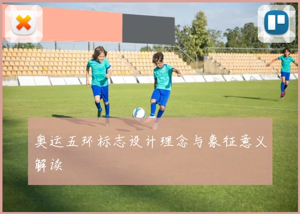奥运五环标志设计理念与象征意义解读