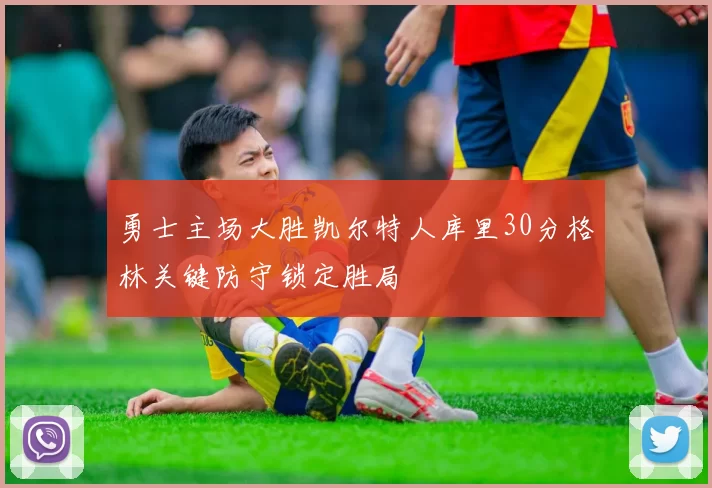 勇士主场大胜凯尔特人库里30分格林关键防守锁定胜局